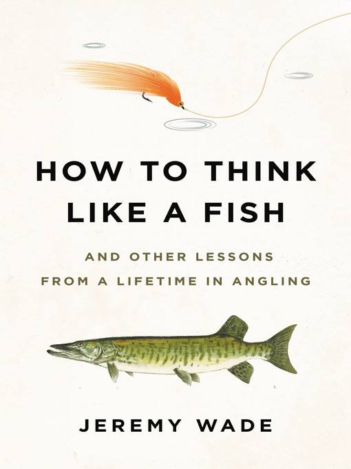 Title details for How to Think Like a Fish by Jeremy Wade - Available